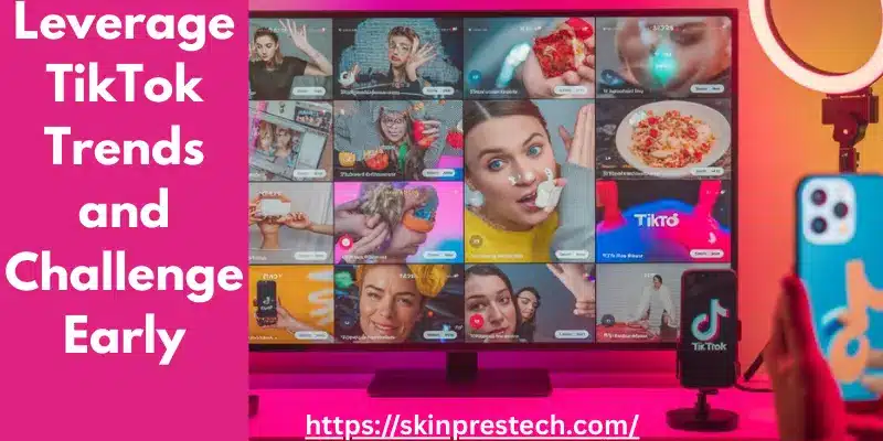 Leverage TikTok Trends and Challenges Early